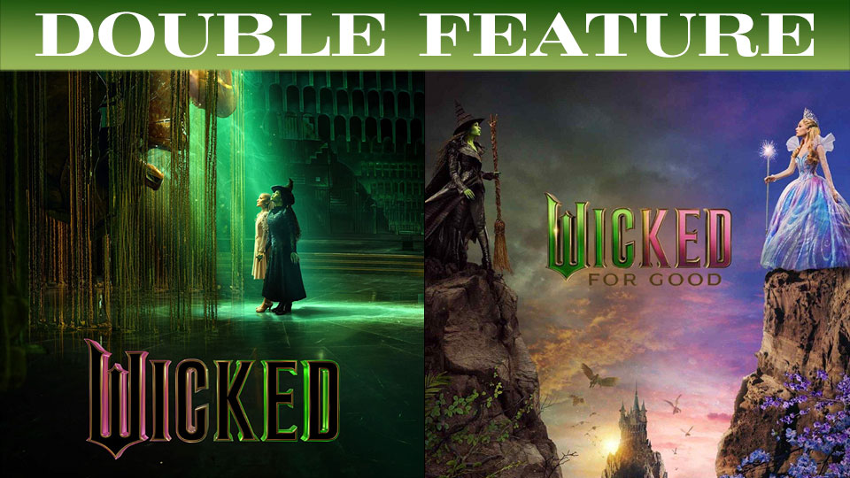 Wicked + Wicked: For Good - DOUBLE FEATURE